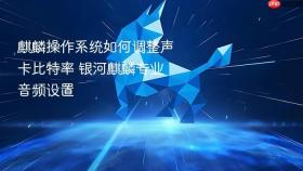 麒麟操作系统如何调整声卡比特率 银河麒麟专业音频设置