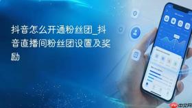 抖音怎么开通粉丝团_抖音直播间粉丝团设置及奖励