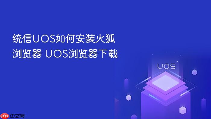 统信uos如何安装火狐浏览器 uos浏览器下载