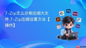 7-zip怎么分卷压缩大文件 7-zip压缩设置方法【操作】