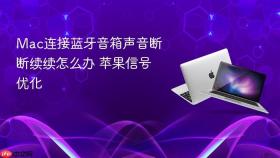 mac连接蓝牙音箱声音断断续续怎么办 苹果信号优化