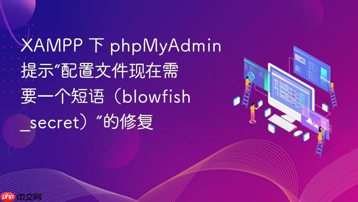 xampp 下 phpmyadmin 提示“配置文件现在需要一个短语(blowfish_secret)”的修复