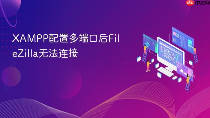 xampp配置多端口后filezilla无法连接