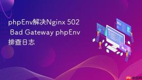 phpenv解决nginx 502 bad gateway phpenv排查日志