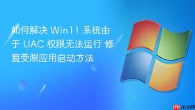 如何解决 win11 系统由于 uac 权限无法运行 修复受限应用启动方法