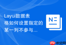 Layui数据表格如何设置指定的某一列不参与导出
