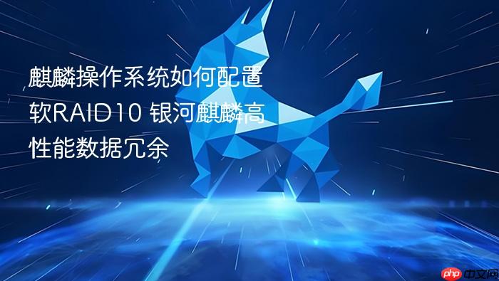 麒麟操作系统如何配置软raid10 银河麒麟高性能数据冗余