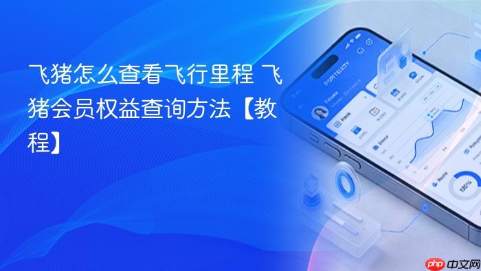 飞猪怎么查看飞行里程 飞猪会员权益查询方法【教程】
