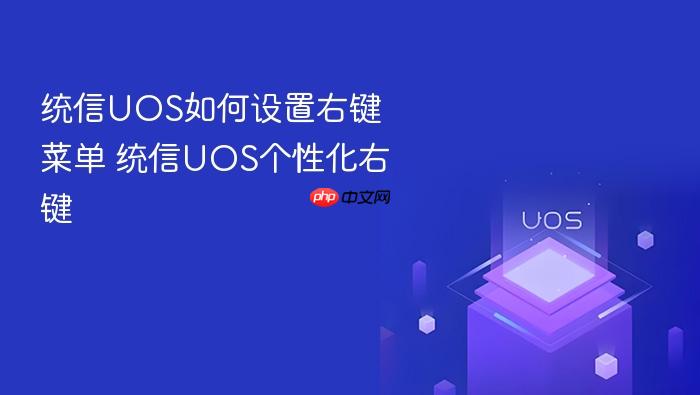 统信uos如何设置右键菜单 统信uos个性化右键