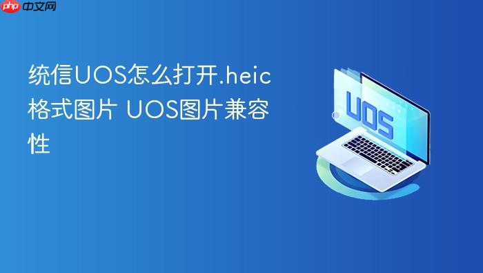 统信uos怎么打开.heic格式图片 uos图片兼容性