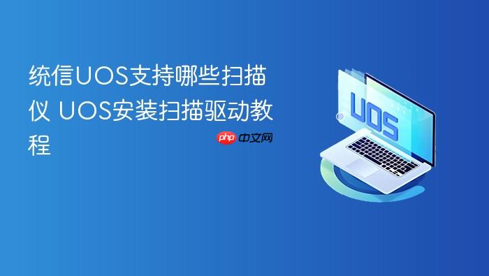 统信uos支持哪些扫描仪 uos安装扫描驱动教程