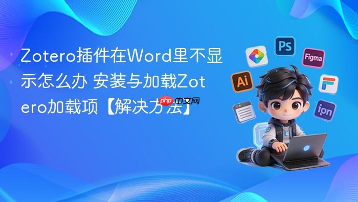 zotero插件在word里不显示怎么办 安装与加载zotero加载项【解决方法】