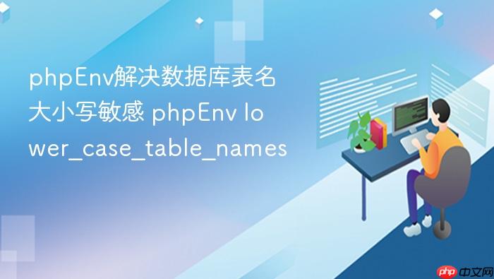 phpenv解决数据库表名大小写敏感 phpenv lower_case_table_names