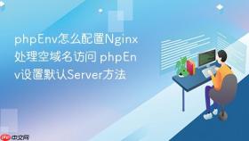 phpenv怎么配置nginx处理空域名访问 phpenv设置默认server方法