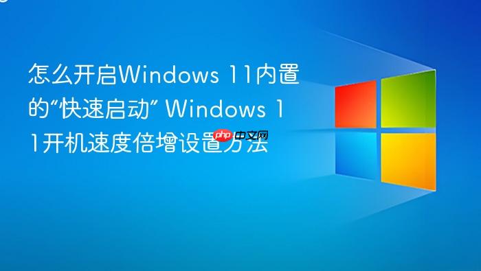 怎么开启windows 11内置的“快速启动” windows 11开机速度倍增设置方法