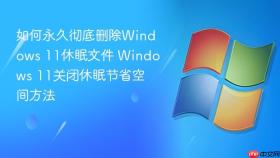 如何永久彻底删除windows 11休眠文件 windows 11关闭休眠节省空间方法