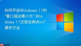 如何开启windows 11的“窗口摇动最小化” windows 11还原经典win7操作方法
