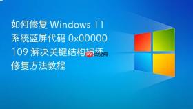 如何修复 windows 11 系统蓝屏代码 0x00000109 解决关键结构损坏修复方法教程