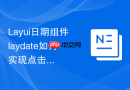 Layui日期组件laydate如何实现点击日期直接触发搜索表格