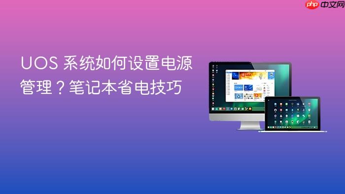 uos 系统如何设置电源管理?笔记本省电技巧