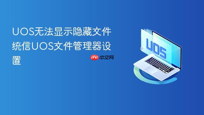 uos无法显示隐藏文件 统信uos文件管理器设置