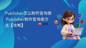 publisher怎么制作宣传册 publisher制作宣传册方法【攻略】