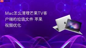 Mac怎么清理芒果TV客户端的垃圾文件 苹果视频优化