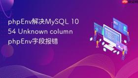 phpEnv解决MySQL 1054 Unknown column phpEnv字段报错