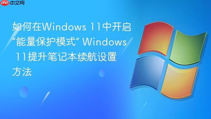 如何在windows 11中开启“能量保护模式” windows 11提升笔记本续航设置方法