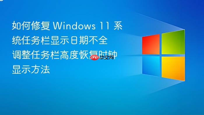 如何修复 windows 11 系统任务栏显示日期不全 调整任务栏高度恢复时钟显示方法