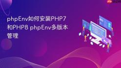 phpEnv如何安装PHP7和PHP8 phpEnv多版本管理