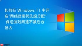 如何在 windows 11 中开启“网络宽带优先级分配” 保证游戏网速不被后台抢占