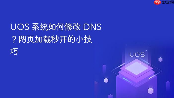 uos 系统如何修改 dns?网页加载秒开的小技巧