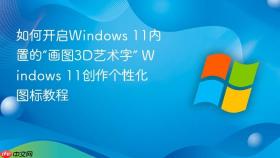 如何开启windows 11内置的“画图3d艺术字” windows 11创作个性化图标教程