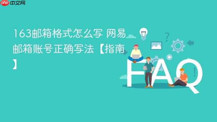 163邮箱格式怎么写 网易邮箱账号正确写法【指南】