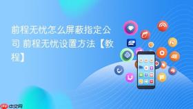 前程无忧怎么屏蔽指定公司 前程无忧设置方法【教程】
