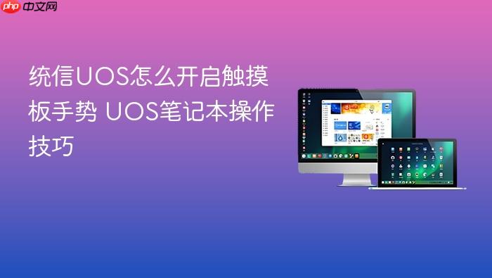 统信uos怎么开启触摸板手势 uos笔记本操作技巧
