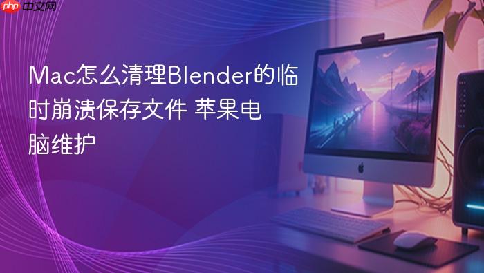 mac怎么清理blender的临时崩溃保存文件 苹果电脑维护