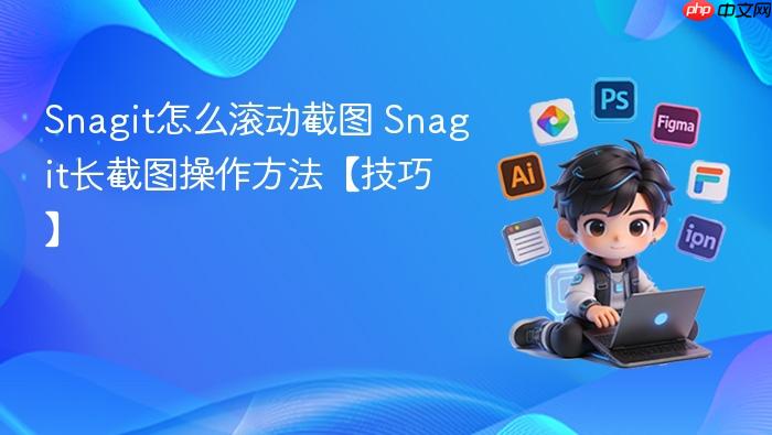 snagit怎么滚动截图 snagit长截图操作方法【技巧】