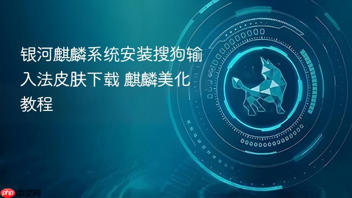 银河麒麟系统安装搜狗输入法皮肤下载 麒麟美化教程