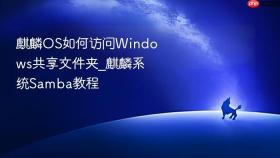 麒麟os如何访问windows共享文件夹_麒麟系统samba教程