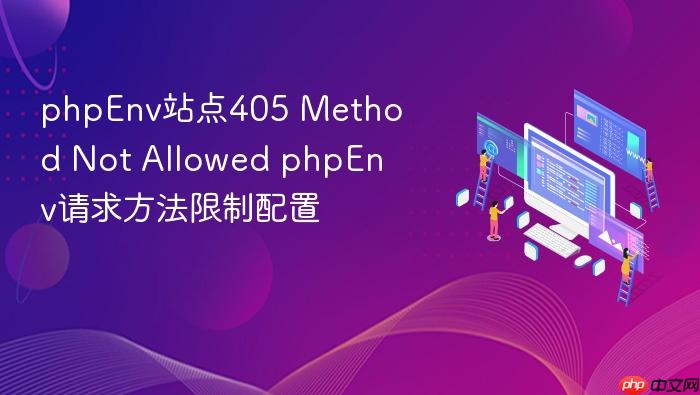 phpenv站点405 method not allowed phpenv请求方法限制配置