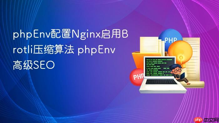 phpenv配置nginx启用brotli压缩算法 phpenv高级seo