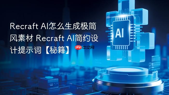 recraft ai怎么生成极简风素材 recraft ai简约设计提示词【秘籍】