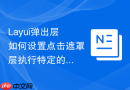 Layui弹出层如何设置点击遮罩层执行特定的JS回调函数
