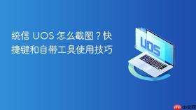 统信 uos 怎么截图？快捷键和自带工具使用技巧
