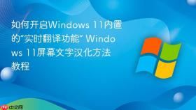 如何开启windows 11内置的“实时翻译功能” windows 11屏幕文字汉化方法教程