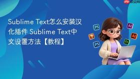 sublime text怎么安装汉化插件 sublime text中文设置方法【教程】