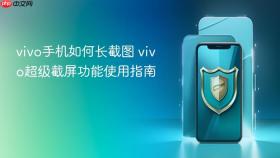 vivo手机如何长截图 vivo超级截屏功能使用指南