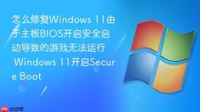 怎么修复windows 11由于主板bios开启安全启动导致的游戏无法运行 windows 11开启secure boot